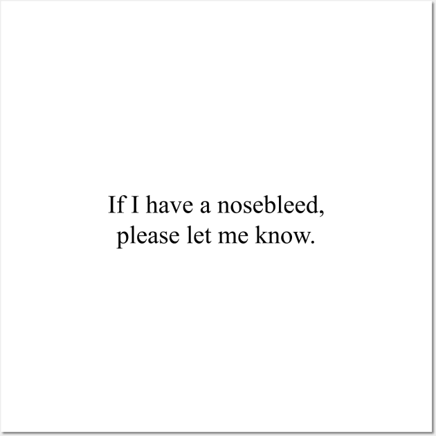 If I have a nosebleed Wall Art by malpraxis shirts